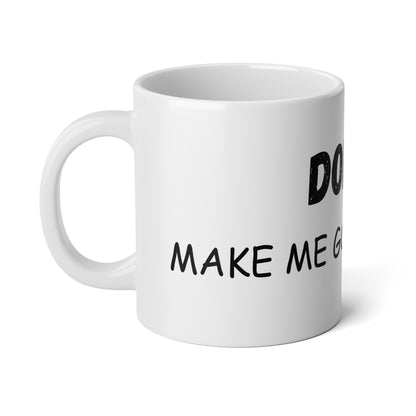 DONT MAKE ME GO HOME Jumbo Mug, 20oz