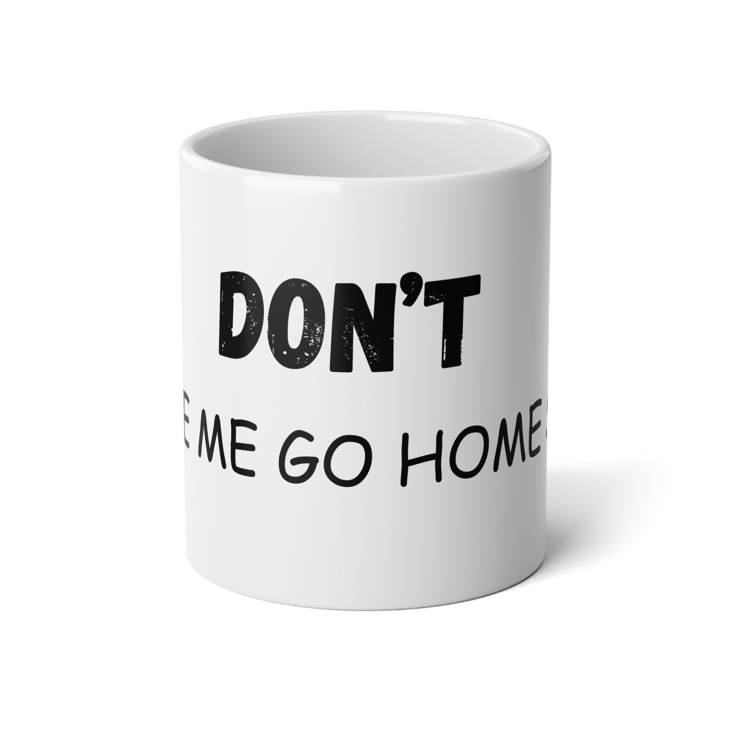 DONT MAKE ME GO HOME Jumbo Mug, 20oz