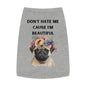 DONT HATE ME CAUSE IM BEAUTIFUL Pet Tank Top